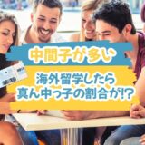 「海外留学」をしたら真ん中っ子（中間子）の割合が限界突破してた話