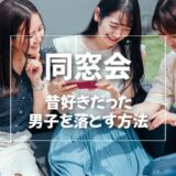「同窓会」に参加して、昔好きだった男子を落とす方法とは？