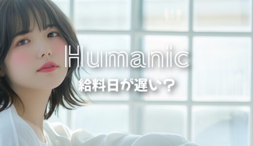 「ヒューマニック」の給料日は遅いって本当なの？口コミ・評判