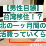 【男性目線】台湾移住！？台北での一ヶ月の生活費ってどのくらい？