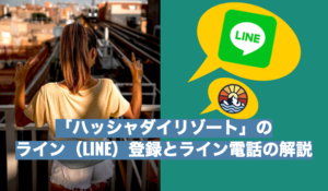 「ハッシャダイリゾート」のライン（LINE）登録とライン電話の解説