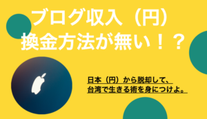 台湾で生きる！ブログ収入（円）の換金方法が無い！？